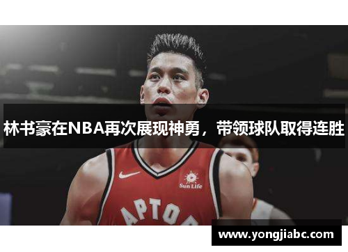 林书豪在NBA再次展现神勇，带领球队取得连胜