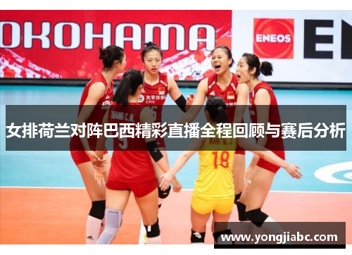 女排荷兰对阵巴西精彩直播全程回顾与赛后分析