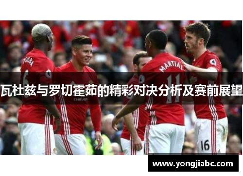 瓦杜兹与罗切霍茹的精彩对决分析及赛前展望