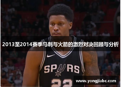 2013至2014赛季马刺与火箭的激烈对决回顾与分析